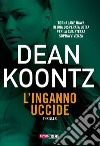 L'inganno uccide libro di Koontz Dean R.