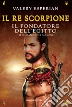 Il re scorpione. Il fondatore dell'Egitto libro