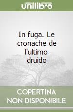 In fuga. Le cronache de l'ultimo druido libro