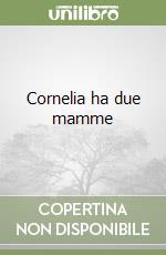 Cornelia ha due mamme