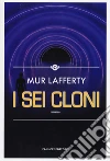 I sei cloni libro di Lafferty Mur