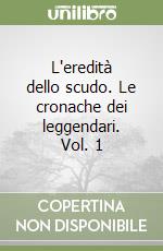 L'eredità dello scudo. Le cronache dei leggendari. Vol. 1 libro