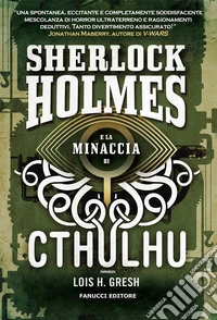 Sherlock Holmes e la minaccia di Cthulhu. Sherlock Holmes vs Cthulhu. Vol. 1