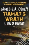 L'ira di Tiamat. Tiamat's wrath libro di Corey James S. A.