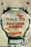 Radio libera Albemuth libro di Dick Philip K. Pagetti C. (cur.)