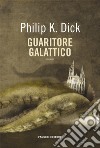 Guaritore galattico libro di Dick Philip K. Pagetti C. (cur.)