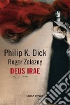 Deus irae libro di Dick Philip K.; Zelazny Roger; Pagetti C. (cur.)