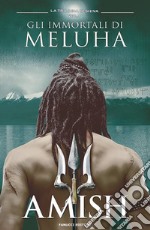 Gli immortali di meluha. trilogia di Shiva. Vol. 1 libro