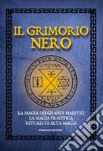 Il Grimorio nero. La magia dei grandi maestri, la magia ermetica, rituali di alta magia libro