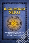 Il Grimorio nero. La magia dei grandi maestri, la magia ermetica, rituali di alta magia libro