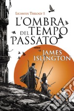 L'ombra del tempo passato. Licanius trilogy. Vol. 1 libro