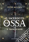 Il sacerdote di ossa. Il trono di rose. Vol. 1 libro