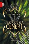 La principessa delle ceneri. La trilogia Ash princess. Vol. 1 libro di Sebastian Laura