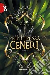 La principessa delle ceneri. La trilogia Ash princess. Vol. 1 libro