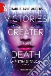 Victories greater than death. La pietra di Talgan libro di Anders Charlie Jane