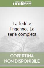 La fede e l'inganno. La serie completa libro