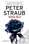Rosa blu. Trilogia della rosa blu. Vol. 3 libro di Straub Peter