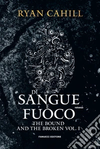 Di sangue e fuoco. The bound and the broken. Vol. 1 libro