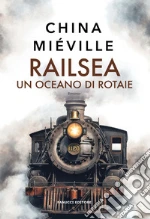 Railsea. Un oceano di rotaie libro