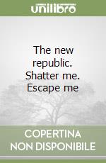 The new republic. Shatter me. Escape me libro