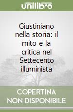 Giustiniano nella storia: il mito e la critica nel Settecento illuminista libro