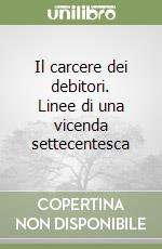 Il carcere dei debitori. Linee di una vicenda settecentesca libro