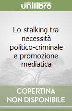 Lo stalking tra necessità politico-criminale e promozione mediatica libro