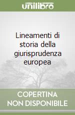 Lineamenti di storia della giurisprudenza europea (2) libro