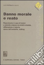 Danno morale e reato. Risarcimento in caso di lesioni e omicidio colposo da sinistro stradale, diffamazione e ingiuria, danno dell'ambiente, stalking libro