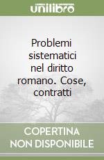 Problemi sistematici nel diritto romano. Cose, contratti libro