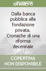 Dalla banca pubblica alla fondazione privata. Cronache di una riforma decennale libro