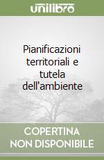 Pianificazioni territoriali e tutela dell'ambiente libro