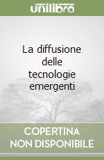 La diffusione delle tecnologie emergenti libro