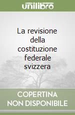 La revisione della costituzione federale svizzera libro