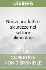 Nuovi prodotti e sicurezza nel settore alimentare