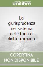 La giurisprudenza nel sistema delle fonti di diritto romano libro