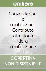 Consolidazioni e codificazioni. Contributo alla storia della codificazione libro