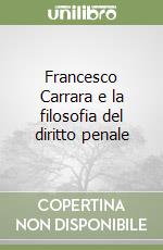 Francesco Carrara e la filosofia del diritto penale libro