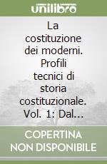 La costituzione dei moderni. Profili tecnici di storia costituzionale. Vol. 1: Dal Medioevo inglese al 1791 libro