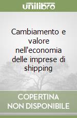 Cambiamento e valore nell'economia delle imprese di shipping libro