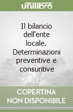 Il bilancio dell'ente locale. Determinazioni preventive e consuntive libro