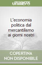 L'economia politica dal mercantilismo ai giorni nostri libro