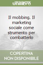 Il mobbing. Il marketing sociale come strumento per combatterlo