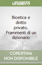 Bioetica e diritto privato. Frammenti di un dizionario libro