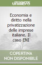 Economia e diritto nella privatizzazione delle imprese italiane. Il caso ENI libro