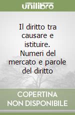 Il diritto tra causare e istituire. Numeri del mercato e parole del diritto libro