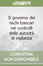 Il governo dei rischi bancari nei controlli delle autorità di vigilanza