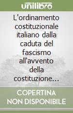 L'ordinamento costituzionale italiano dalla caduta del fascismo all'avvento della costituzione repubblicana. Testi e documenti libro