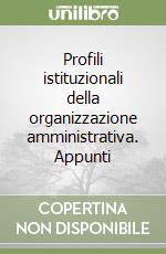 Profili istituzionali della organizzazione amministrativa. Appunti