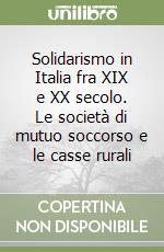 Solidarismo in Italia fra XIX e XX secolo. Le società di mutuo soccorso e le casse rurali libro